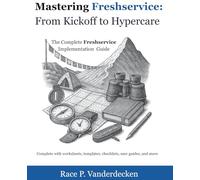Freshservice: From Kickoff to Hypercare: The Complete Freshservice Implementation Companion (Mastering Freshservice)