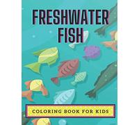 Freshwater Fish Coloring Book For Kids: Coloring Book About Fish for Kids Ages 4-8 or Older Boys and Girls