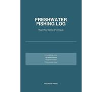 Freshwater Fishing Log: Record Your Catches, Techniques & Favourite Spots: 90 Detailed Entry Pages with UK Species Guide, Essential Knots & Equipment Tracker
