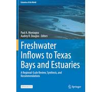 Freshwater Inflows to Texas Bays and Estuaries: A Regional-Scale Review, Synthesis, and Recommendations (Estuaries of the World)