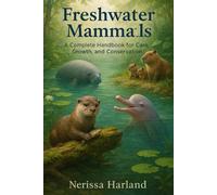Freshwater Mammals: A Complete Handbook for Care, Growth, and Conservation