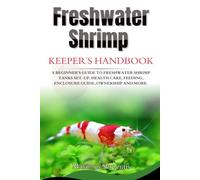 FRESHWATER SHRIMP KEEPERS HANDBOOK: A Beginner's Guide to Freshwater Shrimp Tanks set-up, health care, feeding, enclosure guide, ownership and more
