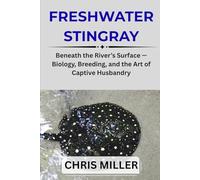 FRESHWATER STINGRAYS: Beneath the River’s Surface - Biology, Breeding, and the Art of Captive Husbandry