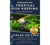 Freshwater Tropical Fish Keeping for Beginners - Junior Edition: Full Aquarium Set Up, Maintenance, Water Testing and Fish Care Guide including Log ... Change Record Sheets (FLO Aquaria Fish Care)