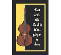 Fret Not.. The Double Bass Player Is Here: Themed Novelty Lined Notebook / Journal To Write In Perfect Gift Item (6 x 9 inches)