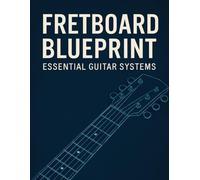 Fretboard Blueprint: Essential Guitar Systems - 272 Guitar Diagrams for Notes, Chords, Intervals & Scales: A Visual Guitar Reference with Fretboard ... Notes, Intervals, Triads, Chords, and Scales