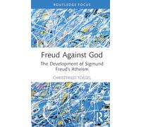 Freud Against God: The Development of Sigmund Freud’s Atheism (The History of Psychoanalysis Series)