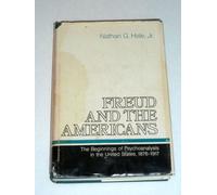 Freud and the Americans: The Beginnings of Psychoanalysis in the United States, 1876-1917