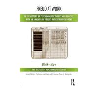 Freud at Work: On the History of Psychoanalytic Theory and Practice, with an Analysis of Freud's Patient Calendar (The History of Psychoanalysis Series)