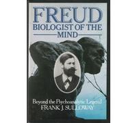 Freud, Biologist of the Mind: Beyond the Psychoanalytic Legend by Frank J. Sulloway (1979-08-03)