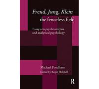 Freud, Jung, Klein - The Fenceless Field: Essays on Psychoanalysis and Analytical Psychology