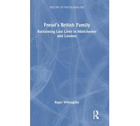 Freud’s British Family: Reclaiming Lost Lives in Manchester and London (The History of Psychoanalysis Series)