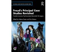 Freud’s Principal Case Studies Revisited : Freudian-Lacanian Psychoanalysts Reconsider the Legacy