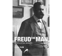 Freud the Man: An Intellectual Biography