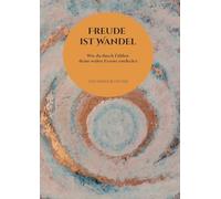 Freude ist Wandel: Wie du durch Fühlen deine wahre Essenz entdeckst