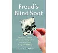 Freud's Blind Spot: 23 Original Essays on Cherished, Estranged, Lost, Hurtful, Hopeful, Complicated Siblings