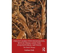Freud's Early Psychoanalysis, Witch Trials and the Inquisitorial Method: The Harsh Therapy