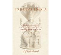 Freud's India: Sigmund Freud and India's First Psychoanalyst Girindrasekhar Bose