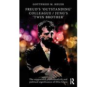 Freud's 'Outstanding' Colleague/Jung's 'Twin Brother': The suppressed psychoanalytic and political significance of Otto Gross