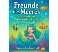 Freunde des Meeres - Das zauberhafte Meerjungfrauen-Ausmalbuch für Kinder ab 6 Jahren: 40 liebevoll gestaltete Unterwasserbilder mit Meerjungfrauen, ... Kinderwelt - Die Zauberhafte Malbuch-Serie)