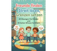 Freunde finden, Streit lösen, Grenzen setzen: Das Mitmachbuch für Kinder von 6-10 Jahren mit 40 Übungen und 30 Seiten Elternwissen - Freundschaften knüpfen, Konflikte lösen & Selbstbewusstsein stärken