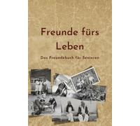 Freunde fürs Leben: Das Freundebuch für Senioren (Erzähl mir von früher)