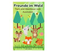 Freunde im Wald - Tiere und Abenteuer zum Ausmalen: Ein liebevolles Mal- und Geschichtenbuch für Kinder ab 3 Jahren (Freunde zum Ausmalen)
