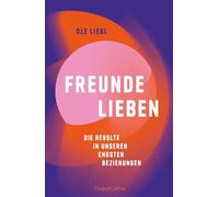 Freunde lieben. Die Revolte in unseren engsten Beziehungen: Platz 6 der Sachbuch WELT-Bestenliste April | Eine Utopie der Freundschaft plus | Ende der Monogamie | Dynamik des Online-Datings | Kapital
