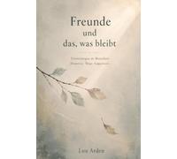 Freunde und das, was bleibt: Erinnerungen an Menschen. Momente. Wege. Gegenwart.