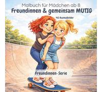 Freundinnen & gemeinsam mutig: 40 Ausmalbilder über Freundschaft, Mut, Selbstvertrauen und gemeinsame Abenteuer für Mädchen (8-12 Jahre) (Freundinnen Malbuch-Serie)
