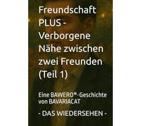 Freundschaft PLUS - Verborgene Nähe zwischen zwei Freunden - DAS WIEDERSEHEN: Eine BAWERO®-Geschichte von BAVARIACAT