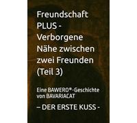 Freundschaft PLUS - Verborgene Nähe zwischen zwei Freunden - DER ERSTE KUSS (Teil 3): Eine BAWERO®-Geschichte von BAVARIACAT