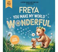 Freya You Make My World Wonderful: Personalized Children’s Bedtime Story Book for Babies & Kids - A Custom Name Story Gift