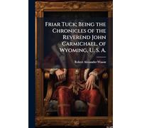 Friar Tuck; Being the Chronicles of the Reverend John Carmichael, of Wyoming, U. S. A.