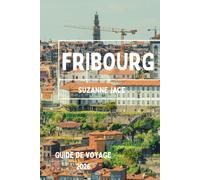 Fribourg Guide de voyage 2026: Explorez le joyau bilingue de la Suisse, l'architecture gothique, les promenades au bord de la rivière, le fromage local et les coins culturels tranquilles de Fribourg