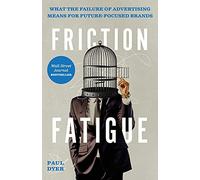 Friction Fatigue: What the Failure of Advertising Means for Future-Focused Brands