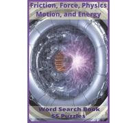 Friction, Force, Physics, Motion, and Energy: Packed With 55 Physics Puzzles And Over 450 Terms Exploring Friction, Force, Motion, Energy, Materials, ... Ideas That Drive Physical Science
