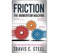 FRICTION: The Momentum Machine: The Three Forces Between You and Your Goals