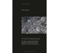 Frictionlessness: The Silicon Valley Philosophy of Seamless Technology and the Aesthetic Value of Imperfection (Thinking Media)