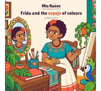 Frida and the Espejo of Colours: A Frida Kahlo Picture Book About Art and Being Yourself, with Spanish Words for Ages 3-7 (Mis raíces)