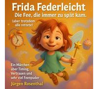 Frida Federleicht - Die Fee, die immer zu spät kam: Ein Märchen über Timing, Vertrauen und sehr viel Feenpuder