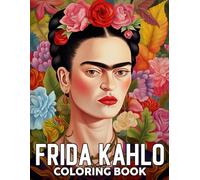 Frida Kahlo Coloring Book: Eye-Catching Coloring Pages About High Quality Women Artist Illustrations For Adults And Teens To Color Fun And Enjoy