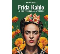 Frida Kahlo - La morte dovrà aspettare