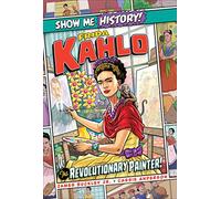 Frida Kahlo: The Revolutionary Painter! (Show Me History!)