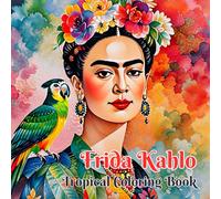FRIDA KAHLO Tropical Coloring Book: Transform 20 lovely portraits of the Mexican icon into unique works of art using colors and your imagination! 8.5″ x 8.5″
