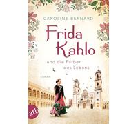 Frida Kahlo und die Farben des Lebens: Roman