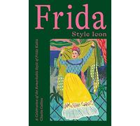 Frida: Style Icon: A Celebration of the Remarkable Style of Frida Kahlo