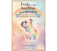 Frida y sus huellitas en el arcoiris: Sanando la pérdida: Lectura y ejercicios de acompañamiento para tu corazón