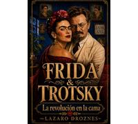 FRIDA Y TROTSKY. La revolución en la cama: La pintora, el exiliado, y el fantasma de Stalin