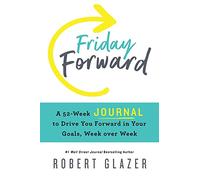 Friday Forward Journal: A 52-Week Journal to Drive You Forward in Your Goals, Week over Week